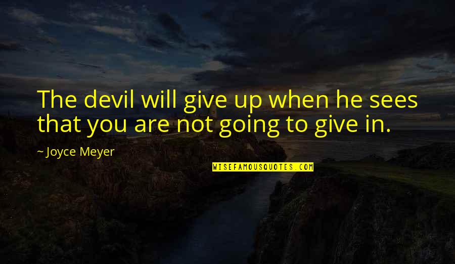 When To Give Up Quotes By Joyce Meyer: The devil will give up when he sees