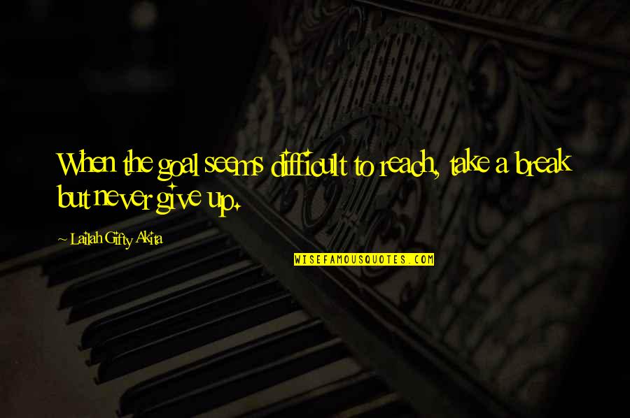 When To Give Up Quotes By Lailah Gifty Akita: When the goal seems difficult to reach, take