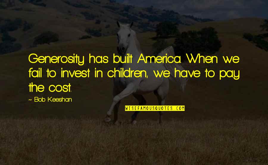 When To Invest Quotes By Bob Keeshan: Generosity has built America. When we fail to