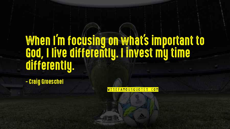 When To Invest Quotes By Craig Groeschel: When I'm focusing on what's important to God,