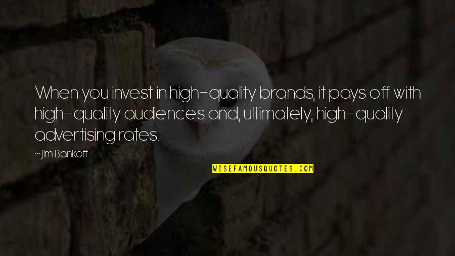 When To Invest Quotes By Jim Bankoff: When you invest in high-quality brands, it pays