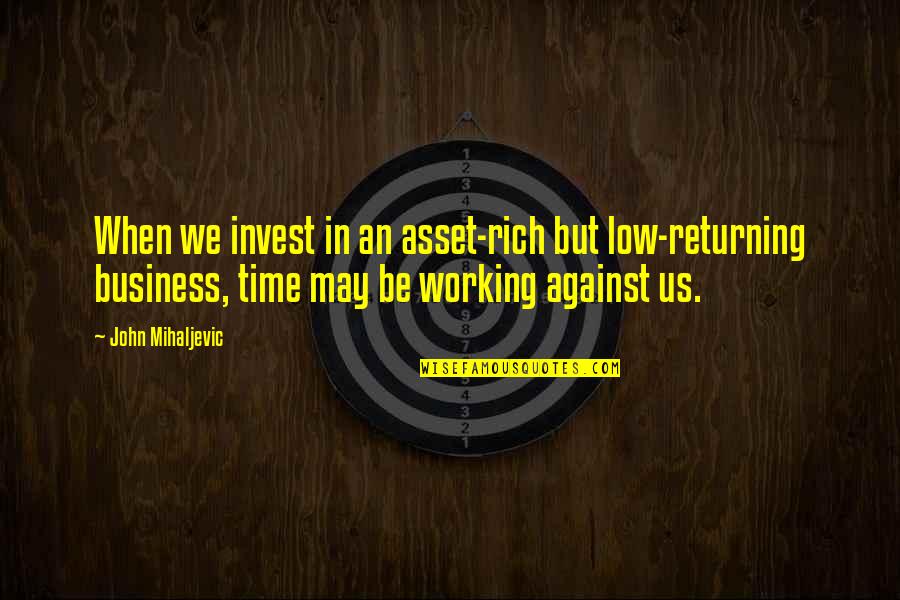 When To Invest Quotes By John Mihaljevic: When we invest in an asset-rich but low-returning