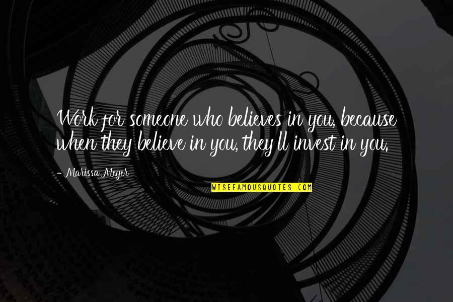 When To Invest Quotes By Marissa Meyer: Work for someone who believes in you, because