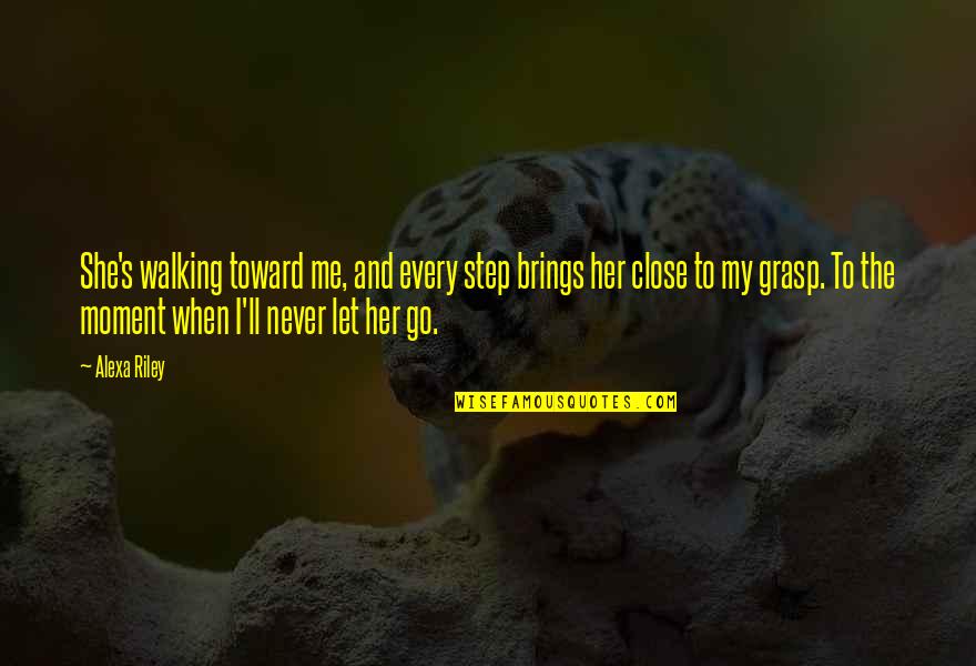 When To Let Go Quotes By Alexa Riley: She's walking toward me, and every step brings