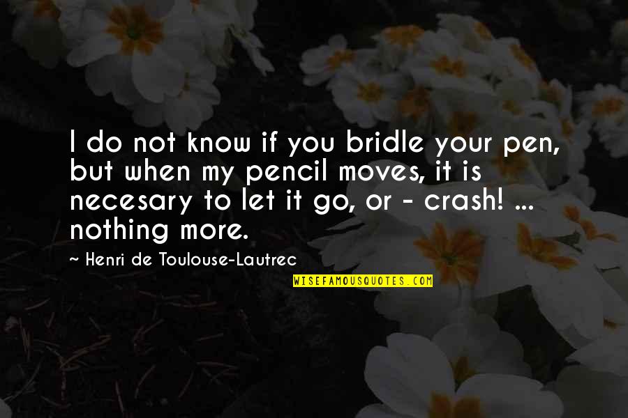 When To Let Go Quotes By Henri De Toulouse-Lautrec: I do not know if you bridle your