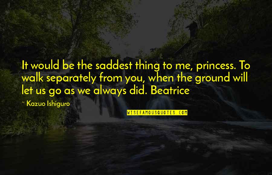 When To Let Go Quotes By Kazuo Ishiguro: It would be the saddest thing to me,