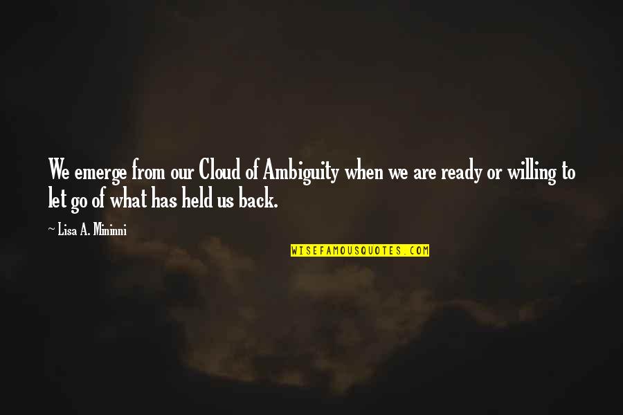 When To Let Go Quotes By Lisa A. Mininni: We emerge from our Cloud of Ambiguity when