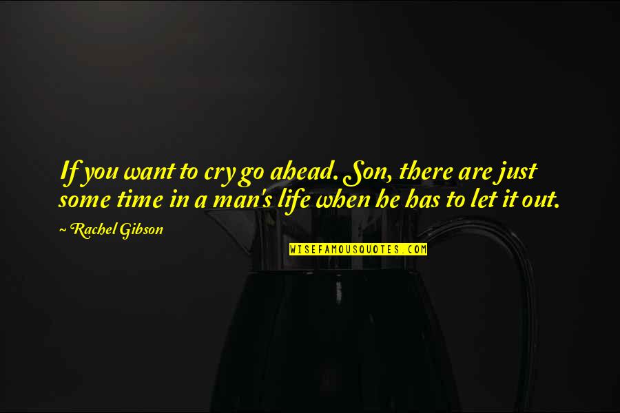 When To Let Go Quotes By Rachel Gibson: If you want to cry go ahead. Son,