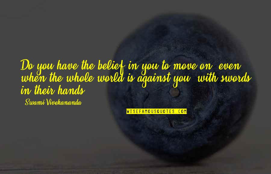 When To Move On Quotes By Swami Vivekananda: Do you have the belief in you to
