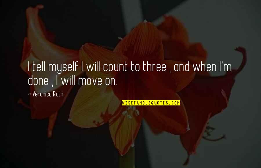 When To Move On Quotes By Veronica Roth: I tell myself I will count to three