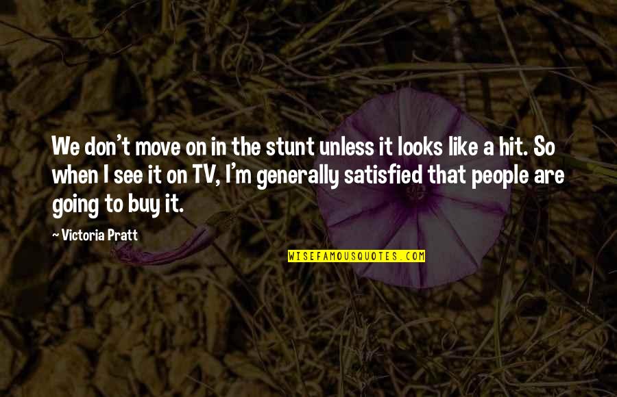 When To Move On Quotes By Victoria Pratt: We don't move on in the stunt unless