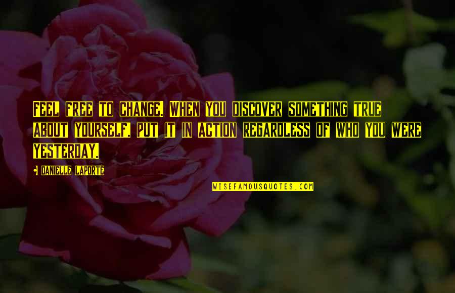 When To Put Something In Quotes By Danielle LaPorte: Feel free to change. When you discover something When To Put Something In Quotes By Danielle LaPorte: Feel free to change. When you discover something