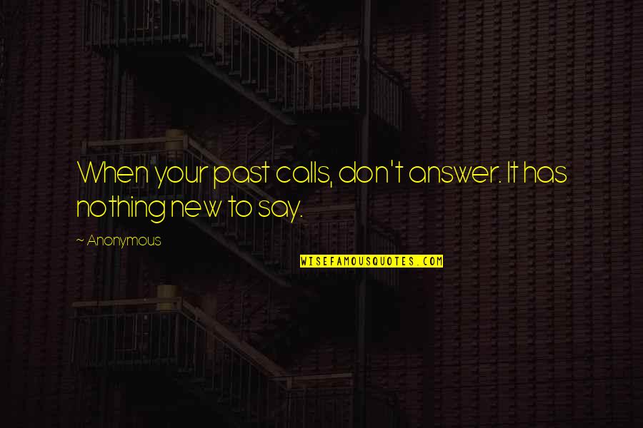 When To Say When Quotes By Anonymous: When your past calls, don't answer. It has