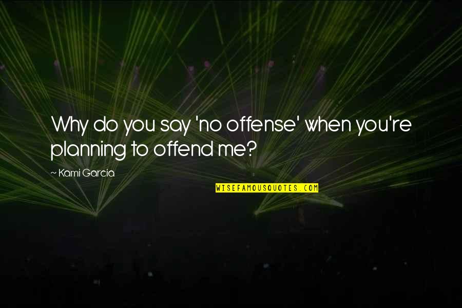 When To Say When Quotes By Kami Garcia: Why do you say 'no offense' when you're