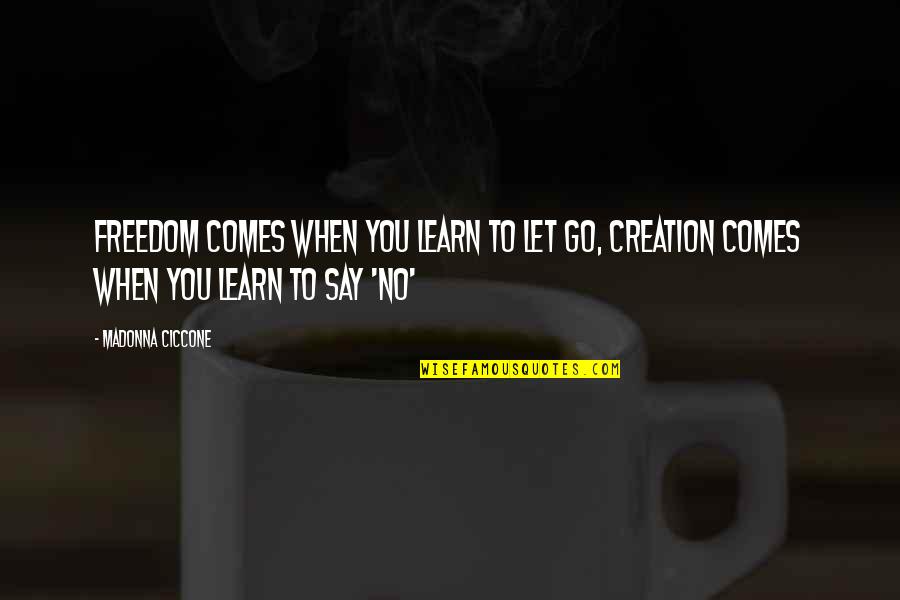When To Say When Quotes By Madonna Ciccone: Freedom comes when you learn to let go,