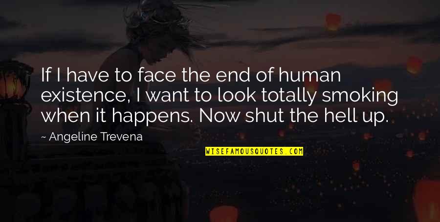 When To Shut Up Quotes By Angeline Trevena: If I have to face the end of