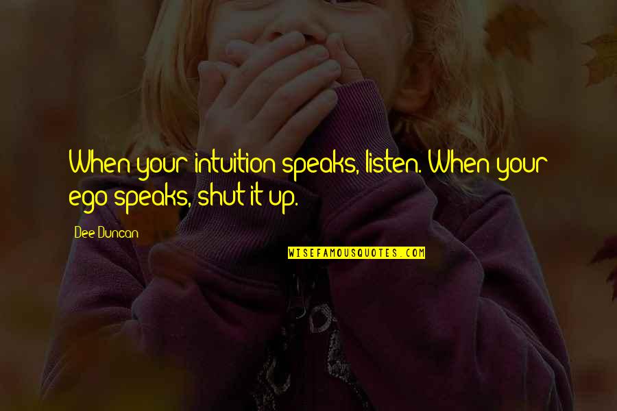 When To Shut Up Quotes By Dee Duncan: When your intuition speaks, listen. When your ego