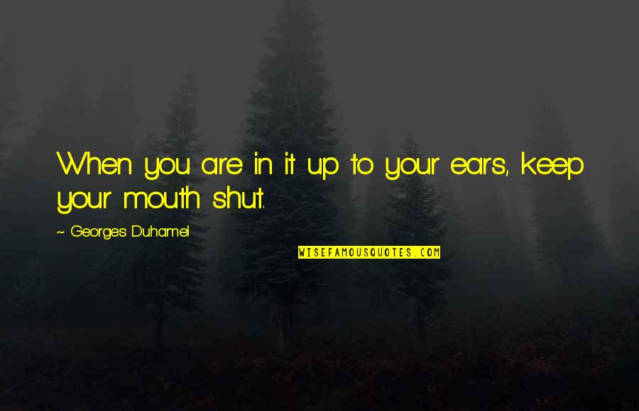 When To Shut Up Quotes By Georges Duhamel: When you are in it up to your