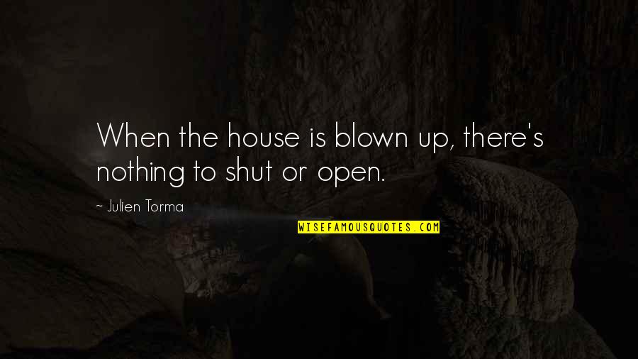 When To Shut Up Quotes By Julien Torma: When the house is blown up, there's nothing