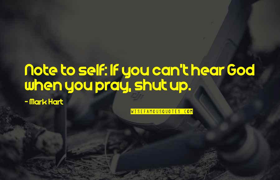 When To Shut Up Quotes By Mark Hart: Note to self: If you can't hear God