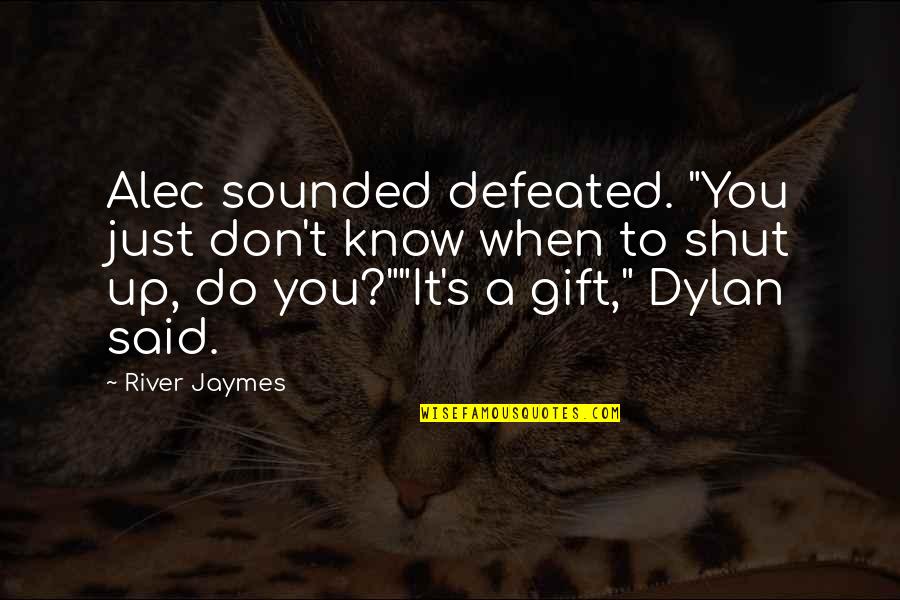 When To Shut Up Quotes By River Jaymes: Alec sounded defeated. "You just don't know when