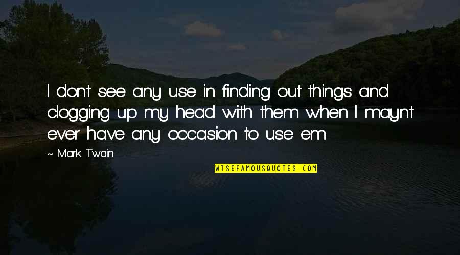 When To Use And Quotes By Mark Twain: I don't see any use in finding out When To Use And Quotes By Mark Twain: I don't see any use in finding out