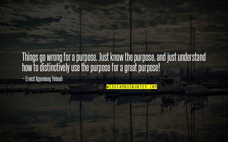 When To Use For Quotes By Ernest Agyemang Yeboah: Things go wrong for a purpose. Just know