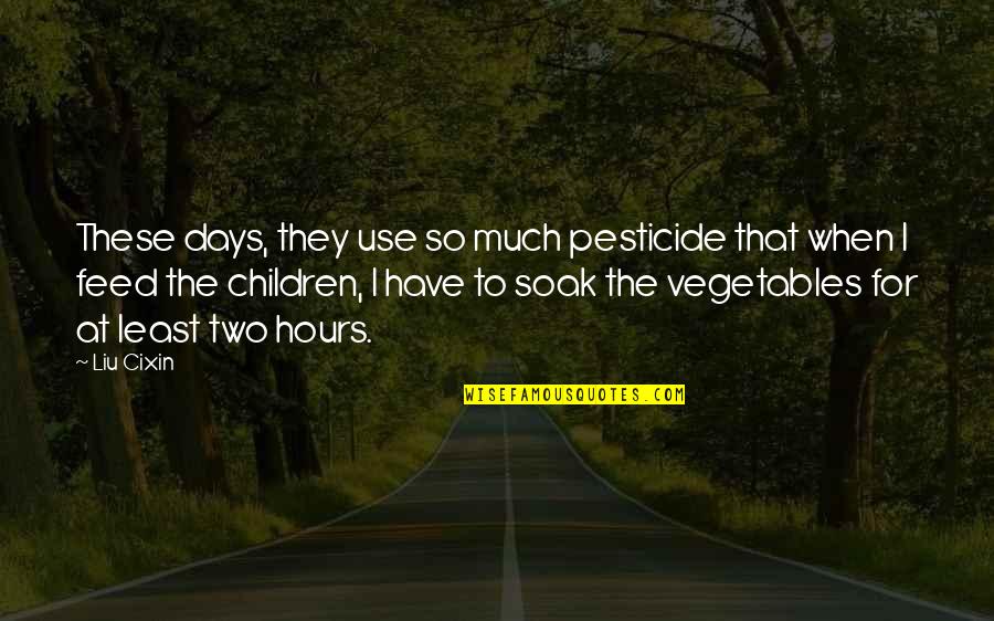 When To Use For Quotes By Liu Cixin: These days, they use so much pesticide that