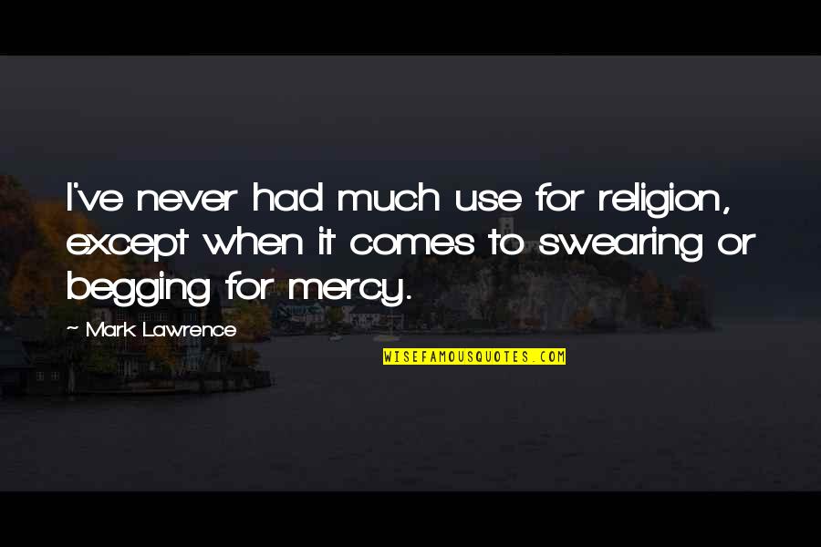 When To Use For Quotes By Mark Lawrence: I've never had much use for religion, except
