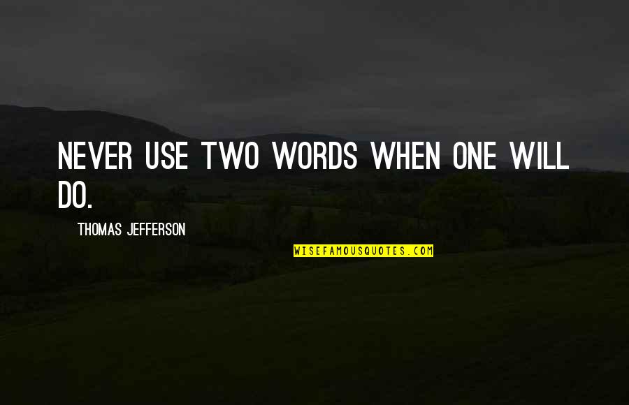 When To Use One Or Two Quotes By Thomas Jefferson: Never use two words when one will do. When To Use One Or Two Quotes By Thomas Jefferson: Never use two words when one will do.