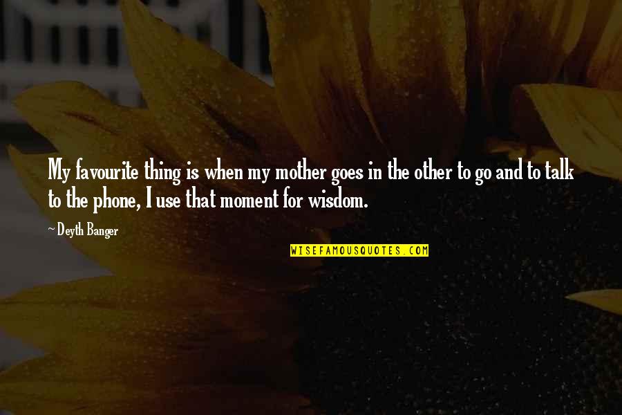 When To Use Quotes By Deyth Banger: My favourite thing is when my mother goes When To Use Quotes By Deyth Banger: My favourite thing is when my mother goes