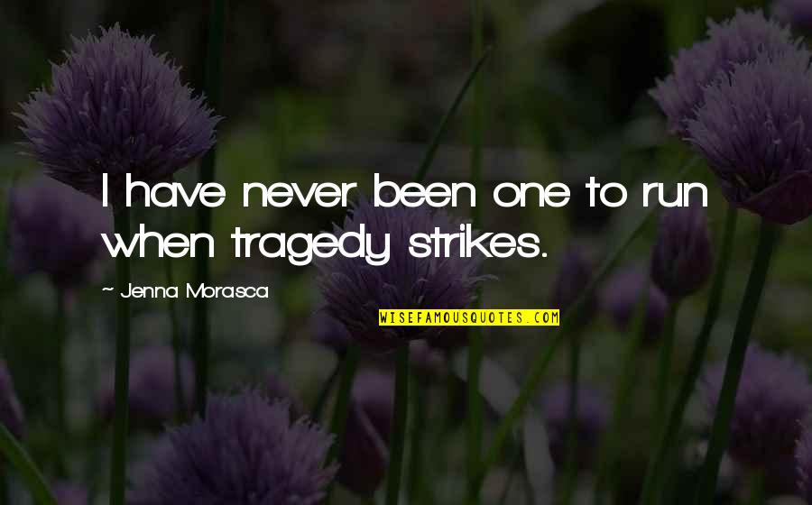 When Tragedy Strikes Quotes By Jenna Morasca: I have never been one to run when