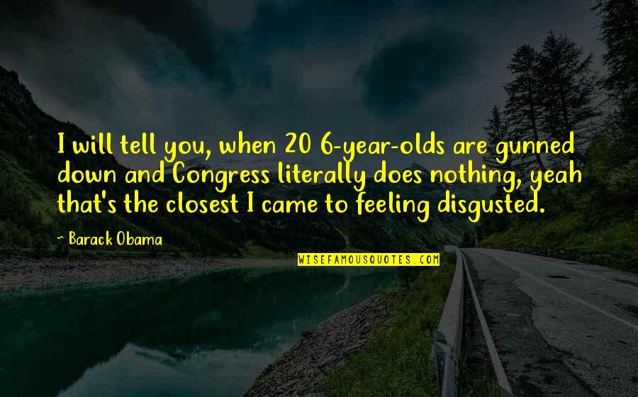 When U Are Feeling Down Quotes By Barack Obama: I will tell you, when 20 6-year-olds are