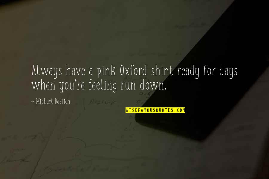 When U Are Feeling Down Quotes By Michael Bastian: Always have a pink Oxford shint ready for