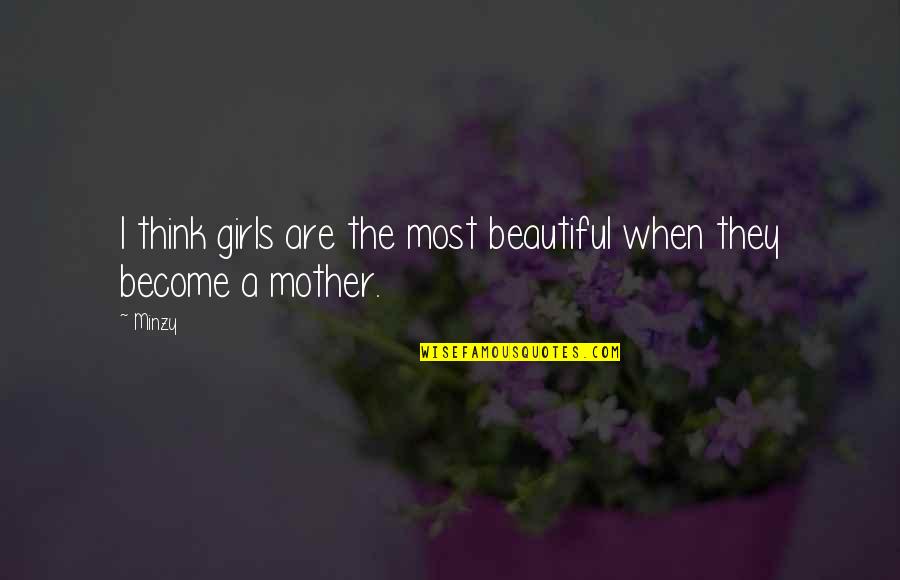 When U Become A Mother Quotes By Minzy: I think girls are the most beautiful when