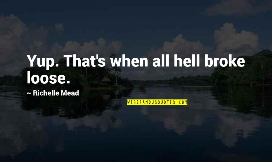 When U Broke Quotes By Richelle Mead: Yup. That's when all hell broke loose. When U Broke Quotes By Richelle Mead: Yup. That's when all hell broke loose.