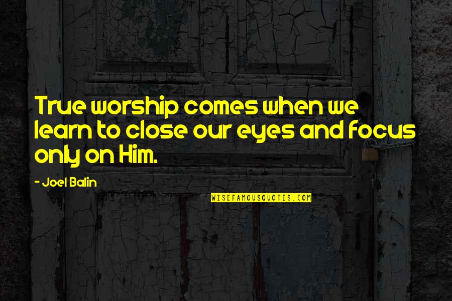 When U Close Your Eyes Quotes By Joel Balin: True worship comes when we learn to close