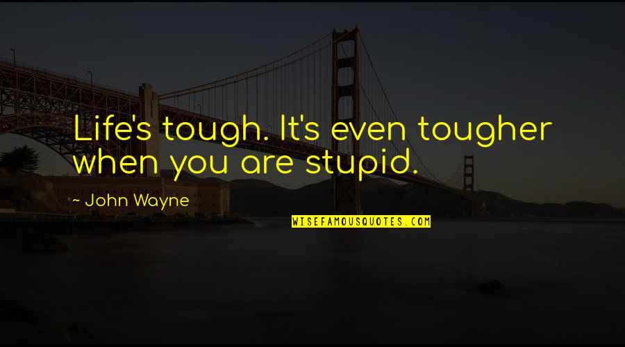 When U Dont Know What To Say Quotes By John Wayne: Life's tough. It's even tougher when you are