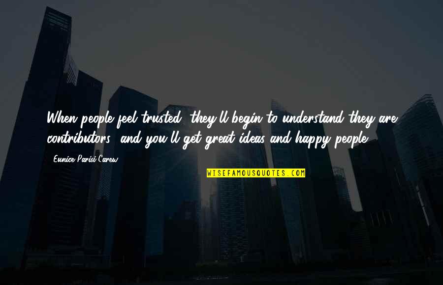 When U Feel Happy Quotes By Eunice Parisi-Carew: When people feel trusted, they'll begin to understand