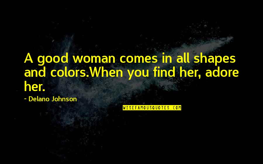 When U Find A Good Woman Quotes By Delano Johnson: A good woman comes in all shapes and