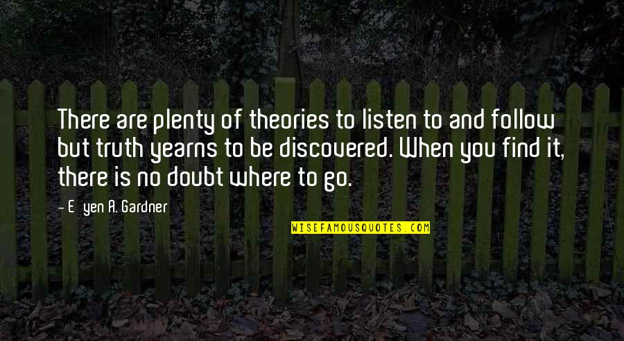 When U Find Out The Truth Quotes By E'yen A. Gardner: There are plenty of theories to listen to When U Find Out The Truth Quotes By E'yen A. Gardner: There are plenty of theories to listen to