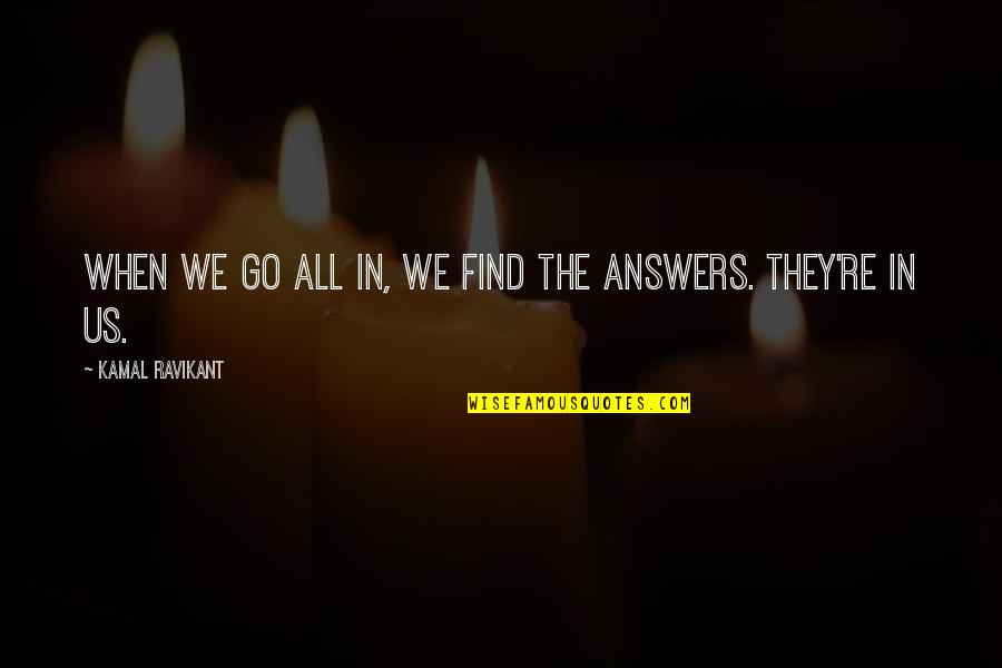 When U Find Out The Truth Quotes By Kamal Ravikant: When we go all in, we find the When U Find Out The Truth Quotes By Kamal Ravikant: When we go all in, we find the