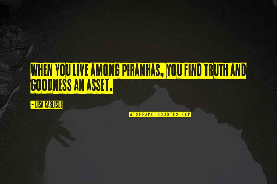 When U Find Out The Truth Quotes By Lisa Carlisle: When you live among piranhas, you find truth