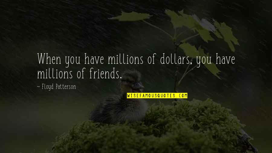 When U Have No Friends Quotes By Floyd Patterson: When you have millions of dollars, you have