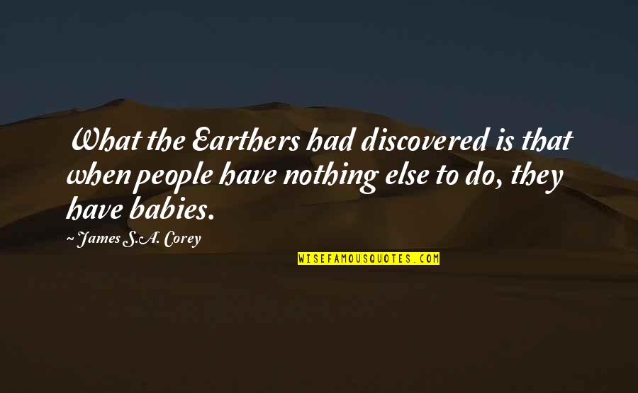 When U Have Nothing To Do Quotes By James S.A. Corey: What the Earthers had discovered is that when