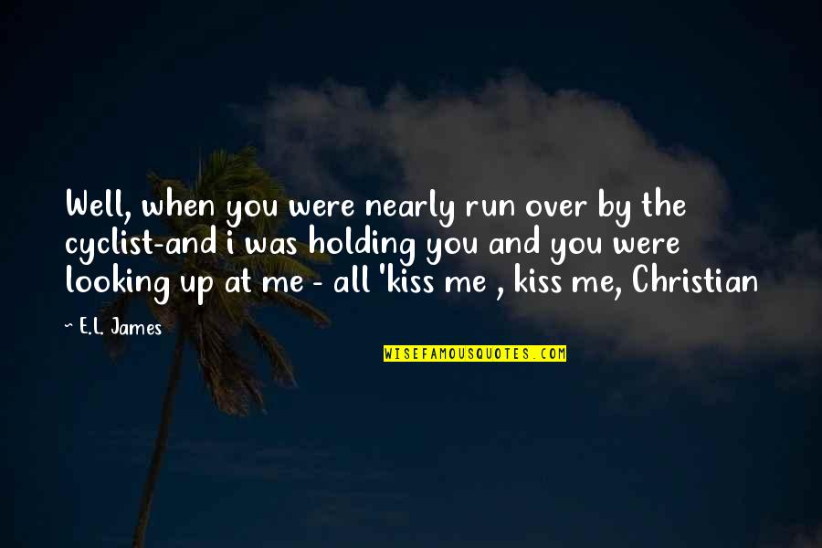 When U Kiss Me Quotes By E.L. James: Well, when you were nearly run over by