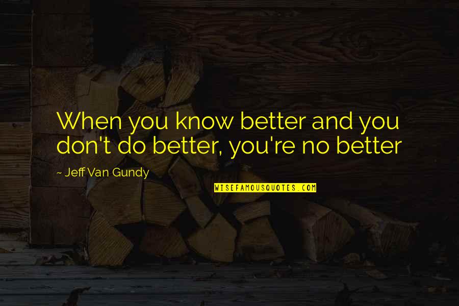 When U Know Better U Do Better Quotes By Jeff Van Gundy: When you know better and you don't do