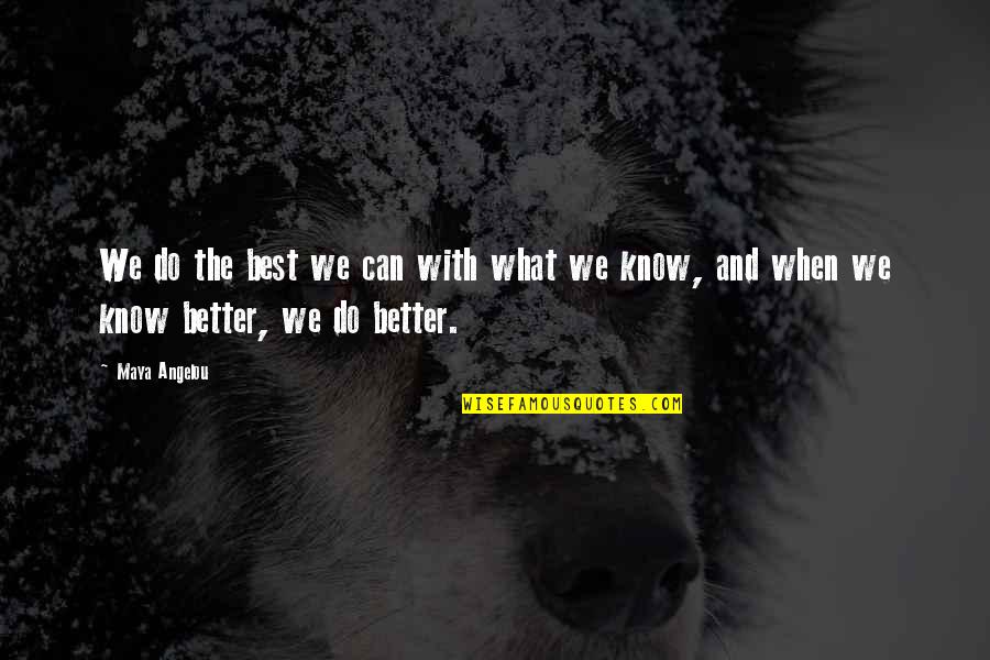 When U Know Better U Do Better Quotes By Maya Angelou: We do the best we can with what