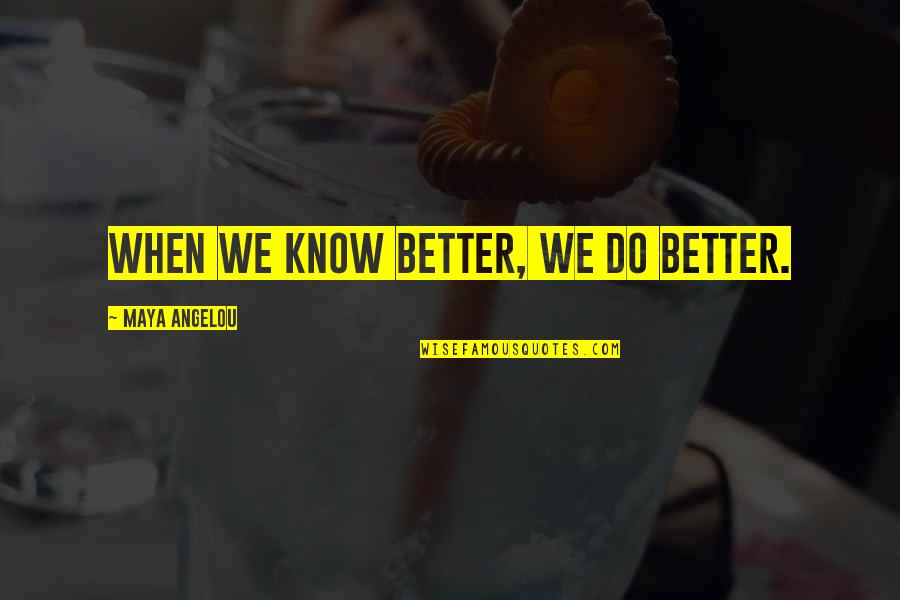 When U Know Better U Do Better Quotes By Maya Angelou: When we know better, we do better.