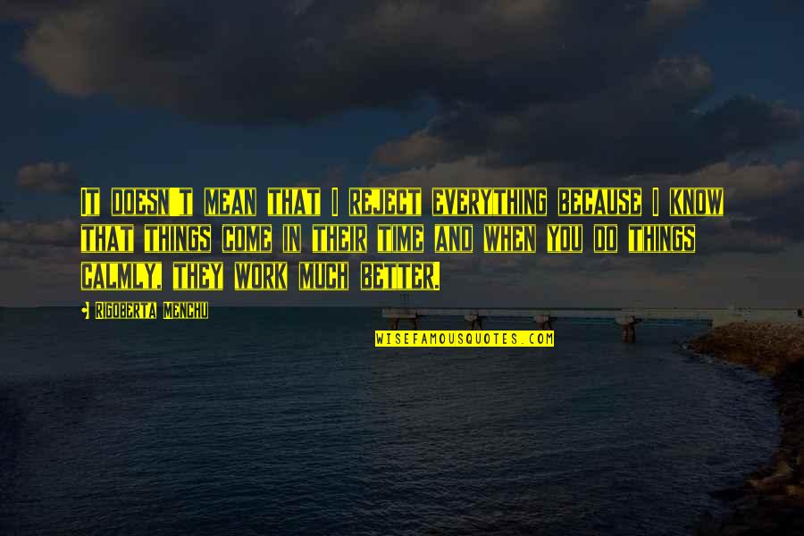 When U Know Better U Do Better Quotes By Rigoberta Menchu: It doesn't mean that I reject everything because